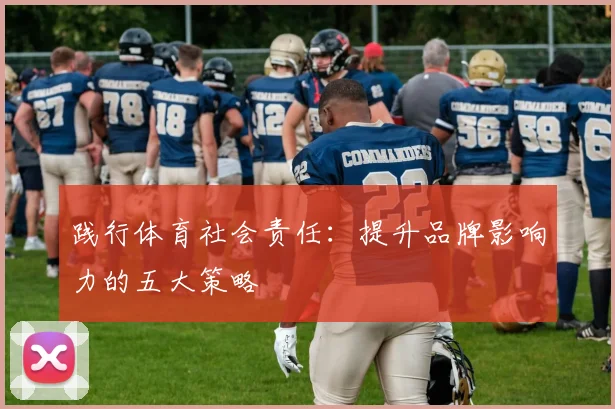 践行体育社会责任：提升品牌影响力的五大策略